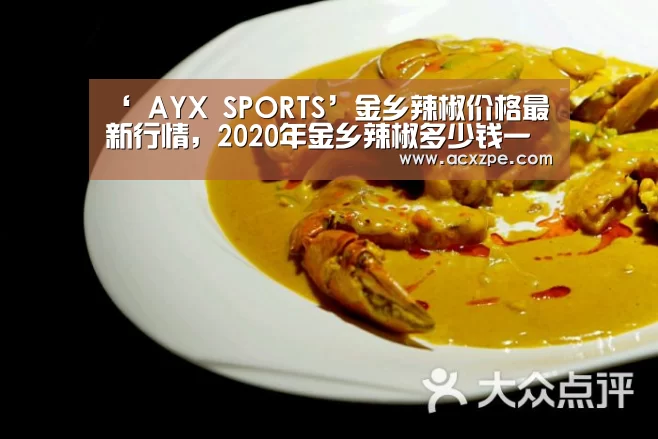 ‘ AYX SPORTS’金乡辣椒价格最新行情,2020年金乡辣椒多少钱一斤?(图3) 爱游戏体育(中国)官方网站